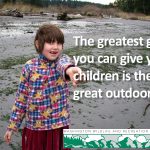Washington Wildlife and Recreation Coalition Greatest Gift to give your children is the great outdoors